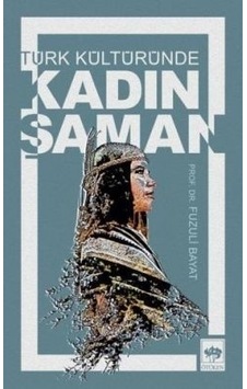 Türk Kültüründe Kadın Şaman - Fuzuli Bayat - Ötüken Neşriyat Türk Kültüründe Kadın Şaman - Fuzuli Bayat - Ötüken Neşriyat