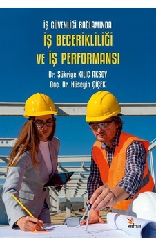 İş Güvenliği Bağlamında İş Becerikliliği ve İş Performansı - Hüseyin Çiçek - Kriter İş Güvenliği Bağlamında İş Becerikliliği ve İş Performansı - Hüseyin Çiçek - Kriter