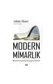 Modern Mimarlık - Mimarlık Tarihinin En Çarpıcı Dönemi - Adam Sharr - Say Yayınları