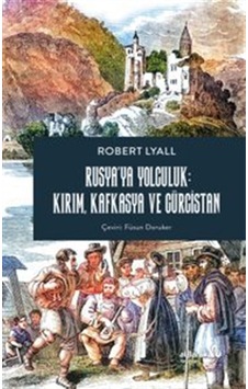Rusya'ya Yolculuk: Kırım, Kafkasya, Gürcistan / Robert Lyall Rusya'ya Yolculuk: Kırım, Kafkasya, Gürcistan / Robert Lyall