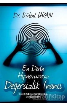 En Derin Hipnozumuz - Değersizlik İnancı - Bülent Uran - Pusula Yayınevi