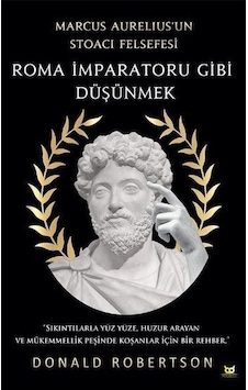 Roma İmparatoru Gibi Düşünmek - Marcus Aureliusun Stoacı Felsefesi - Donald Robertson - Beyaz Baykuş