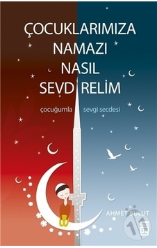 Çocuklarımıza Namazı Nasıl Sevdirelim? - Ahmet Bulut - Timaş Yayınları Çocuklarımıza Namazı Nasıl Sevdirelim? - Ahmet Bulut - Timaş Yayınları