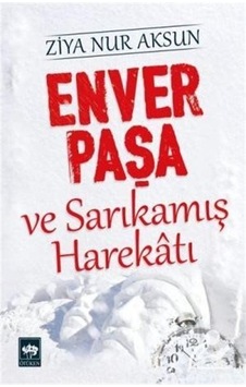 Enver Paşa ve Sarıkamış Harekatı - Ziya Nur Aksun - Ötüken Neşriyat