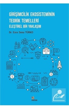 Girişimcilik Ekosisteminin Teorik Temeller - Eleştirel Bir Yaklaşım - Esra Sena Türko - Kriter Girişimcilik Ekosisteminin Teorik Temeller - Eleştirel Bir Yaklaşım - Esra Sena Türko - Kriter