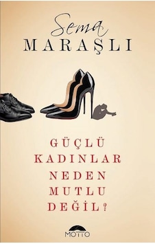 Güçlü Kadınlar Neden Mutlu Değil? - Sema Maraşlı - Motto Yayınları Güçlü Kadınlar Neden Mutlu Değil? - Sema Maraşlı - Motto Yayınları