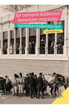 Bir Osmanlı Kadınının Feminizm Macerası ve Hamidiye Modernleşmesi  - Adil Baktıaya  - h2o Kitap