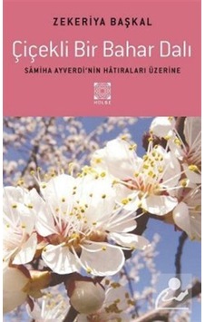 Çiçekli Bir Bahar Dalı Samiha Ayverdinin Hatıraları Üzerine - Zekeriya Başkal - Hülbe Yayınları Çiçekli Bir Bahar Dalı Samiha Ayverdinin Hatıraları Üzerine - Zekeriya Başkal - Hülbe Yayınları