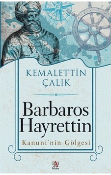 Barbaros Hayrettin - Kanuni'nin Gölgesi - Kemalettin Çalık - Panama Yayıncılık Barbaros Hayrettin - Kanuni'nin Gölgesi - Kemalettin Çalık - Panama Yayıncılık