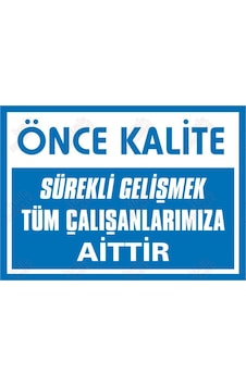 Önce Kalite Sürekli Gelişmek Tüm Çalışanlarımıza Aittir Levhası