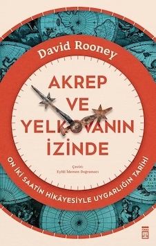 Akrep ve Yelkovanın İzinde - On İki Saatin Hikayesiyle Uygarlığın Tarihi - David Rooney - Timaş Yayınları Akrep ve Yelkovanın İzinde - On İki Saatin Hikayesiyle Uygarlığın Tarihi - David Rooney - Timaş Yayınları