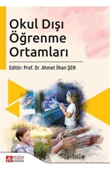 Okul Dışı Öğrenme Ortamları- Pegem Akademi Yayıncılık Okul Dışı Öğrenme Ortamları- Pegem Akademi Yayıncılık