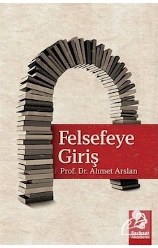Felsefeye Giriş / Prof. Dr. Ahmet Arslan 9786056955211 Felsefeye Giriş / Prof. Dr. Ahmet Arslan 9786056955211