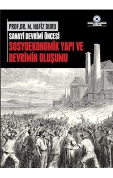 Sanayi Devrimi Öncesi Sosyoekonomik Yapı ve Devrimin Oluşumu - M. Nazif Duru - İstanbul Aydın Ünv.Yayınevi Sanayi Devrimi Öncesi Sosyoekonomik Yapı ve Devrimin Oluşumu - M. Nazif Duru - İstanbul Aydın Ünv.Yayınevi