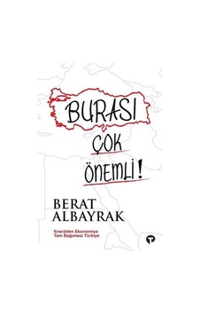 Burası Çok Önemli! - Enerjiden Ekonomiye Tam Bağımsız Türkiye - Berat Albayrak - Turkuvaz Kitap