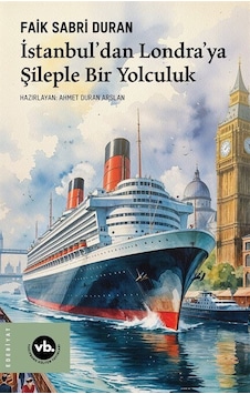 İstanbul'dan Londra'ya Şileple Bir Yolculuk / Prof. Faik Sabri...