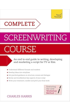 Complete Screenwriting Course: A Complete Guide To Writing, Developing And Marketing A Script For Tv Or Film