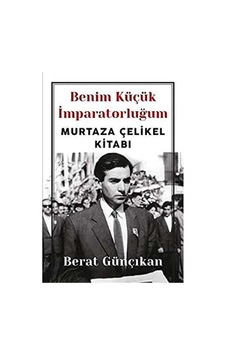 Benim Küçük İmparatorluğum: Murtaza Çelikel Kitabı İlk Baskı 2018