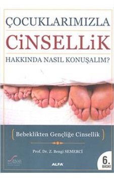 Çocuklarımızla Cinsellik Hakkında Nasıl Konuşmalı? - Bengi Semerci - Alfa Yayıncılık Çocuklarımızla Cinsellik Hakkında Nasıl Konuşmalı? - Bengi Semerci - Alfa Yayıncılık