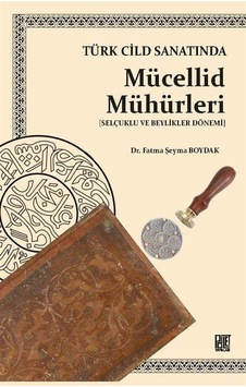 Türk Cild Sanatında Mücellid Mühürleri - Selçuklu ve Beylikler Dönemi - Fatma Şeyma Boydak - Palet Yayınları