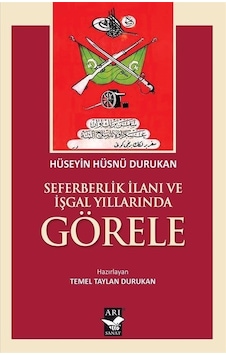 Seferberlik İlanı ve İşgal Yıllarında Görele - Hüseyin Hüsnü Durukan - Arı Sanat Yayınevi Seferberlik İlanı ve İşgal Yıllarında Görele - Hüseyin Hüsnü Durukan - Arı Sanat Yayınevi