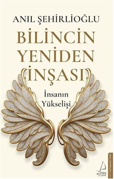 Bilincin Yeniden İnşası - İnsanın Yükselişi - Anıl Şehirlioğlu - Destek Yayınları Bilincin Yeniden İnşası - İnsanın Yükselişi - Anıl Şehirlioğlu - Destek Yayınları