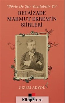 Recaizade Mahmut Ekrem'in Şiirleri - Böyle De Şiir Yazılabilir Ya - Gizem Akyol - Kesit Yayınları Recaizade Mahmut Ekrem'in Şiirleri - Böyle De Şiir Yazılabilir Ya - Gizem Akyol - Kesit Yayınları