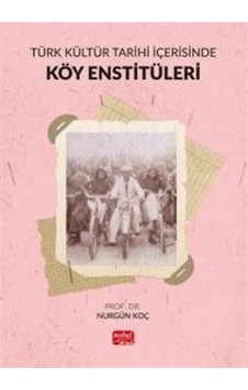 Türk Kültür Tarihi İçerisinde Köy Enstitüleri / Nurgün Koç Türk Kültür Tarihi İçerisinde Köy Enstitüleri / Nurgün Koç