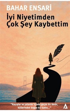 İyi Niyetimden Çok Şey Kaybettim / Bahar Ensari İyi Niyetimden Çok Şey Kaybettim / Bahar Ensari