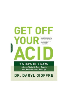 Get Off Your Acid: 7 Steps İn 7 Days To Lose Weight, Fight Inflammation, And Reclaim Your Health And Energy