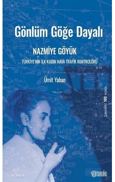 Gönlüm Göğe Dayalı: Nazmiye Göyük-Türkiye'nin İlk Kadın Hava Trafik Kontrolörü - Ümit Yaban - Romanoku yayınları Gönlüm Göğe Dayalı: Nazmiye Göyük-Türkiye'nin İlk Kadın Hava Trafik Kontrolörü - Ümit Yaban - Romanoku yayınları