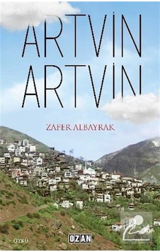 Artvin Artvin - Zafer Albayrak - Ozan Yayıncılık Artvin Artvin - Zafer Albayrak - Ozan Yayıncılık