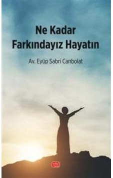 Ne Kadar Farkındayız Hayatın / Av. Eyüp Sabri Canbolat