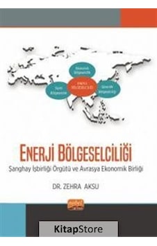 Enerji Bölgeselciliği-Şanghay İşbirliği Örgütü ve Avrasya Ekonomik Birliği - Zehra Aksu - Nobel Bilimsel Eserler