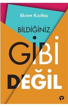 Bildiğiniz Gibi Değil - Ekrem Kızıltaş - Turkuvaz Kitap Bildiğiniz Gibi Değil - Ekrem Kızıltaş - Turkuvaz Kitap