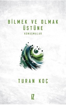 Bilmek Ve Olmak Üstüne / Turan Koç Bilmek Ve Olmak Üstüne / Turan Koç
