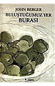 Buluştuğumuz Yer Burası / John Berger
