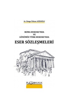 Roma Hukuku'Nda ve Günümüz Türk Hukuku'Nda Eser Sözleşmeleri Roma Hukuku'Nda ve Günümüz Türk Hukuku'Nda Eser Sözleşmeleri
