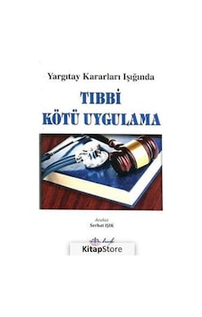 Yargıtay Kararları Işığında Tıbbi Kötü Uygulama - Serhat Işık - HYB Yayıncılık Yargıtay Kararları Işığında Tıbbi Kötü Uygulama - Serhat Işık - HYB Yayıncılık