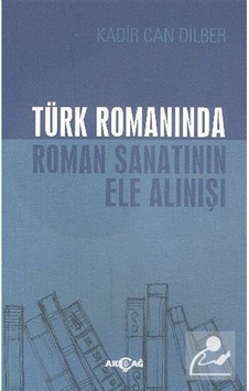 Türk Romanında Roman Sanatının Ele Alınışı - Kadir Can Dilber - Akçağ Yayınları Türk Romanında Roman Sanatının Ele Alınışı - Kadir Can Dilber - Akçağ Yayınları