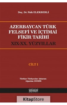 Azerbaycan Türk Felsefi ve İçtimai Fikir Tarihi - Cilt 1 - Faik Elekberli - Astana Yayınları Azerbaycan Türk Felsefi ve İçtimai Fikir Tarihi - Cilt 1 - Faik Elekberli - Astana Yayınları