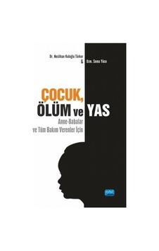 Çocuk Ölüm ve Yas - Neslihan Kuloğlu Türker - Nobel Akademik Yayıncılık Çocuk Ölüm ve Yas - Neslihan Kuloğlu Türker - Nobel Akademik Yayıncılık