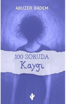 100 Soruda Kaygı / Abuzer Badem 100 Soruda Kaygı / Abuzer Badem