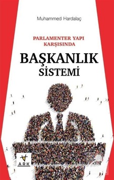 Parlamenter Yapı Karşısında Başkanlık Sistemi - Muhammed Hardalaç - Ark Kitapları Parlamenter Yapı Karşısında Başkanlık Sistemi - Muhammed Hardalaç - Ark Kitapları