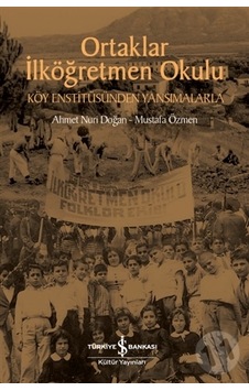 Ortaklar İlköğretmen Okulu - Köy Enstitüsünden Yansımalarla - Ahmet Nuri Doğan - İş Bankası Kültür Yayınları Ortaklar İlköğretmen Okulu - Köy Enstitüsünden Yansımalarla - Ahmet Nuri Doğan - İş Bankası Kültür Yayınları