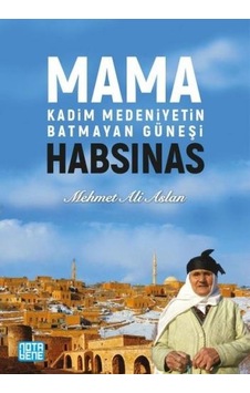 Mama Habsinas-Kadim Medeniyetin Batmayan Güneşi - Mehmet Ali Aslan - Nota Bene Yayınları Mama Habsinas-Kadim Medeniyetin Batmayan Güneşi - Mehmet Ali Aslan - Nota Bene Yayınları