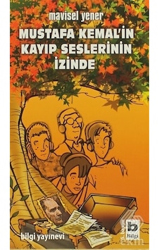 Mustafa Kemal'in Kayıp Seslerinin İzinde - Mavisel Yener - Bilgi Yayınevi Mustafa Kemal'in Kayıp Seslerinin İzinde - Mavisel Yener - Bilgi Yayınevi