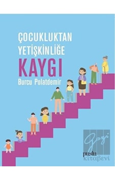 Çocukluktan Yetişkinliğe Kaygı - Burcu Polatdemir - Puslu Yayıncılık