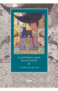 Gazzali Düşüncesinde İnsanın Kemali - Ü. Betül Kanburoğlu Ergün - İlem Yayınları Gazzali Düşüncesinde İnsanın Kemali - Ü. Betül Kanburoğlu Ergün - İlem Yayınları