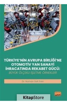 Türkiye'nin Avrupa Birliği'ne Otomotiv Yan Sanayi İhracatında Rekabet Gücü: Büyük Ölçekli İşletme Ör - Numan Sait Eren - Nobel Bilimsel Eserler Türkiye'nin Avrupa Birliği'ne Otomotiv Yan Sanayi İhracatında Rekabet Gücü: Büyük Ölçekli İşletme Ör - Numan Sait Eren - Nobel Bilimsel Eserler